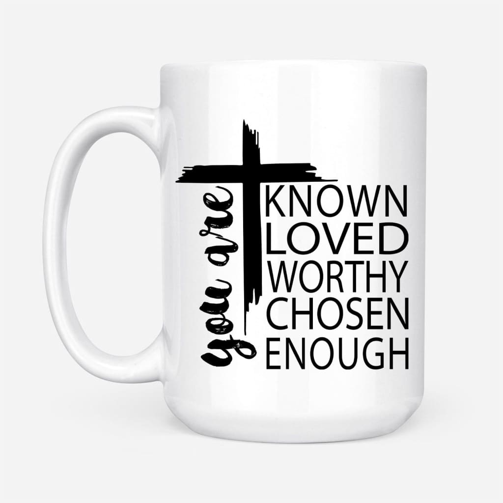 You are known loved worthy chosen enough Christian coffee mug White / 15 oz