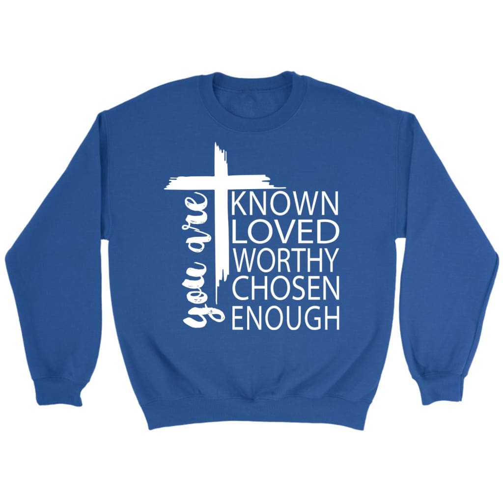 You are known loved worthy chosen enough Christian sweatshirt Royal / S
