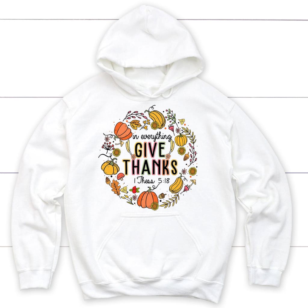 1 Thessalonians 5:18 in Everything Give Thanks Hoodie White / S