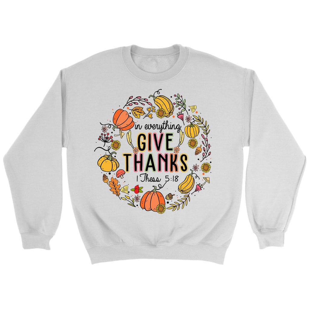 1 Thessalonians 5:18 in Everything Give Thanks Sweatshirt White / S