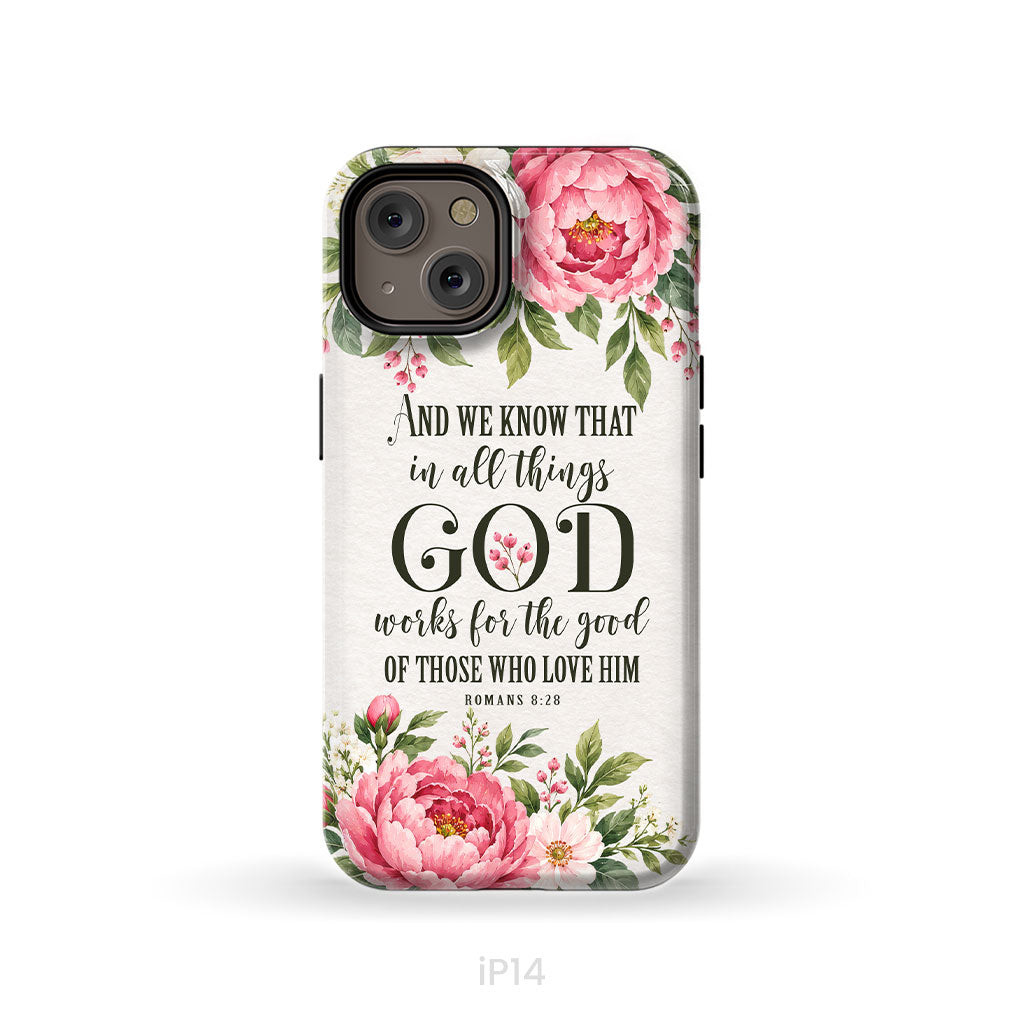 Romans 8:28 And We Know That In All Things God Works For The Good - Floral Christian Phone Case
