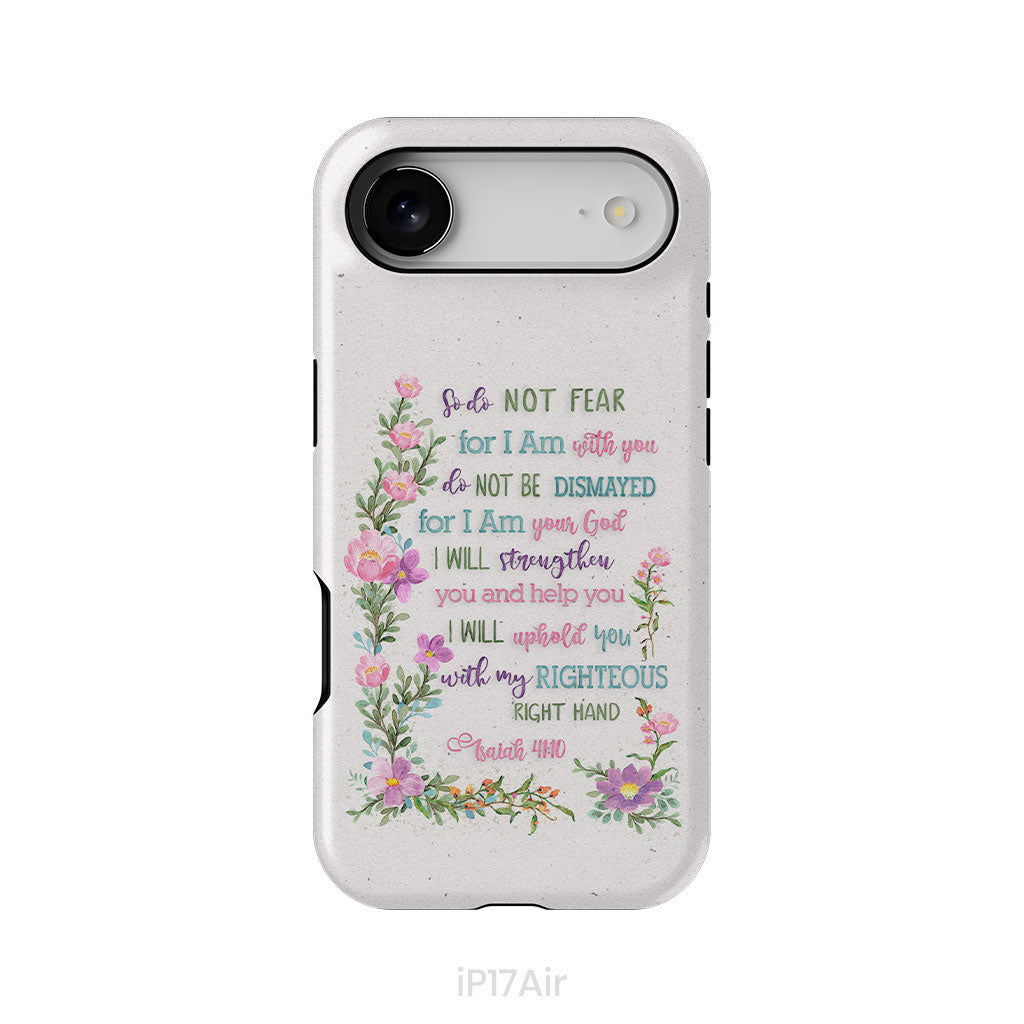 So Do Not Fear for I Am With You Isaiah 41:10 Phone Case