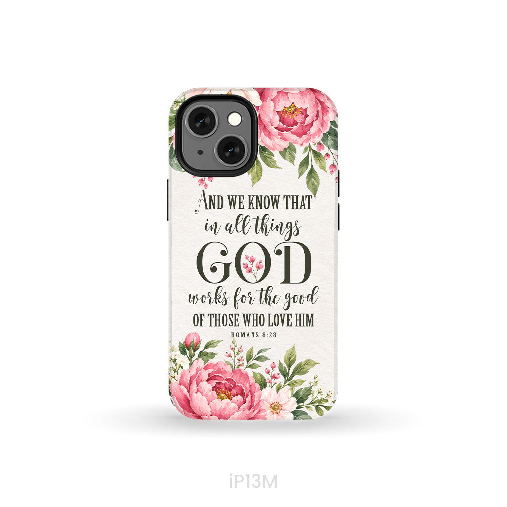 Romans 8:28 And We Know That In All Things God Works For The Good - Floral Christian Phone Case