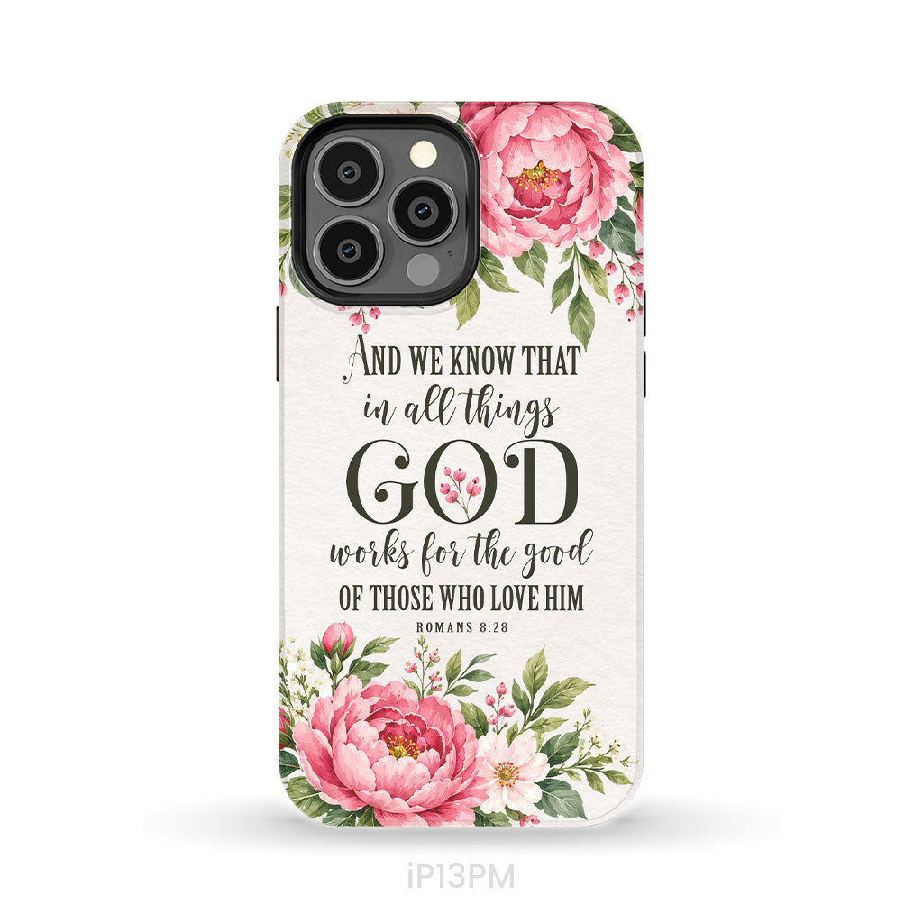 Romans 8:28 And We Know That In All Things God Works For The Good - Floral Christian Phone Case