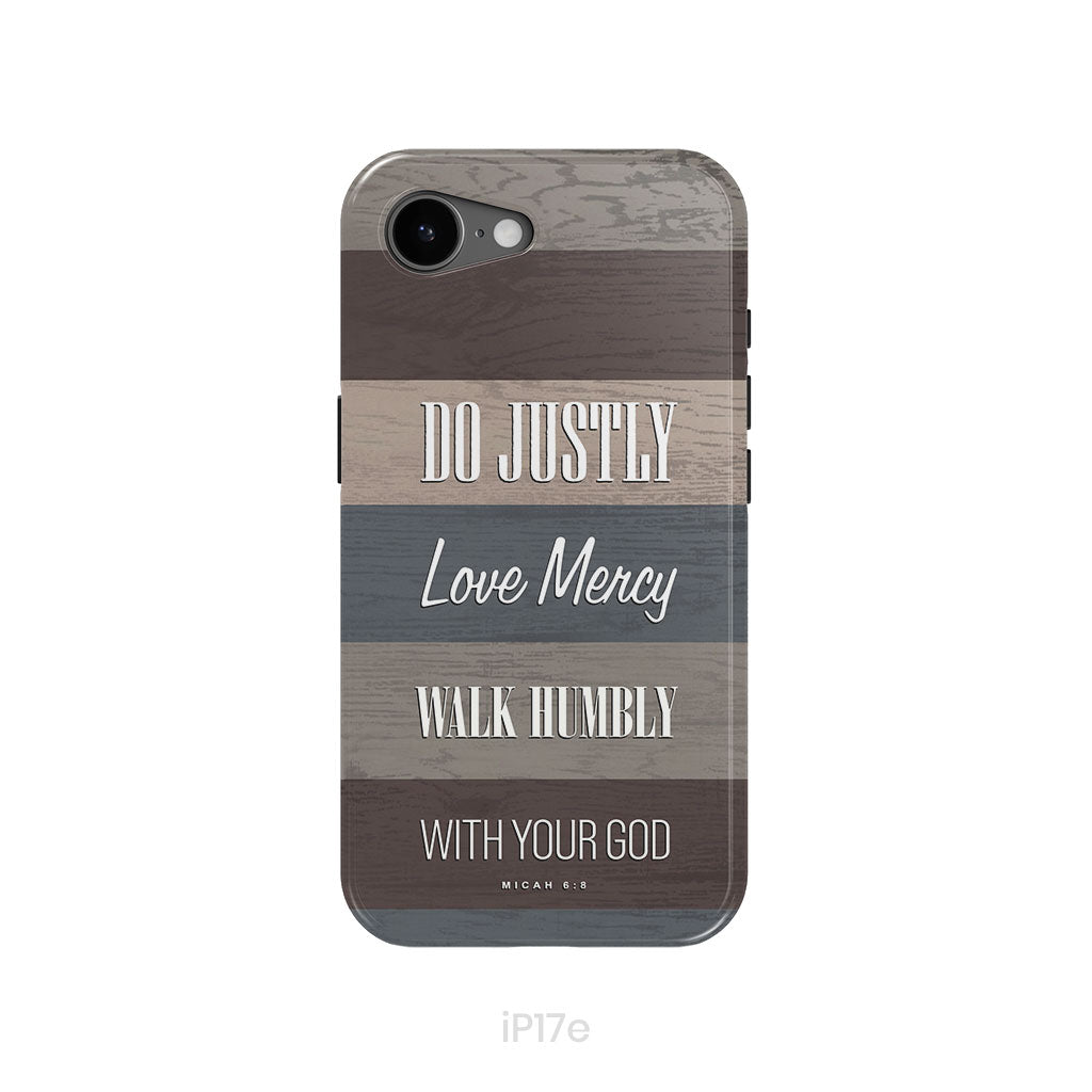 Bible verse phone cases: Micah 6:8 Do justly love mercy walk humbly phone case