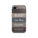 Bible verse phone cases: Micah 6:8 Do justly love mercy walk humbly phone case