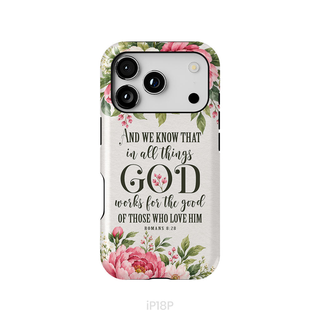 Romans 8:28 And We Know That In All Things God Works For The Good - Floral Christian Phone Case