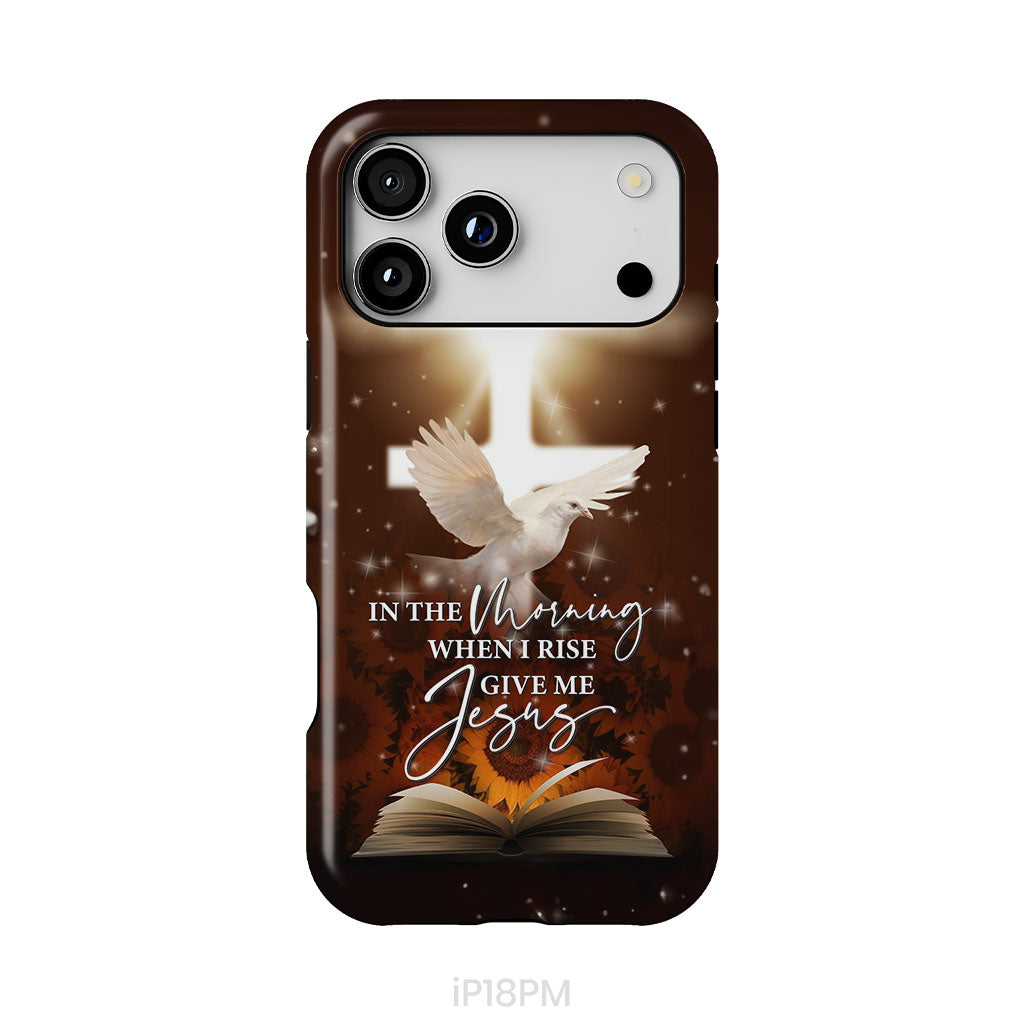 In the Morning When I Rise Give Me Jesus Phone Case