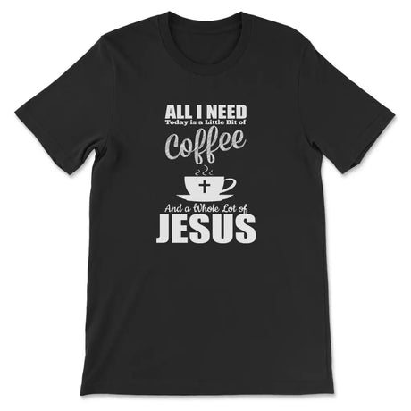 All I need today is coffee and Jesus christian t-shirt Black / S