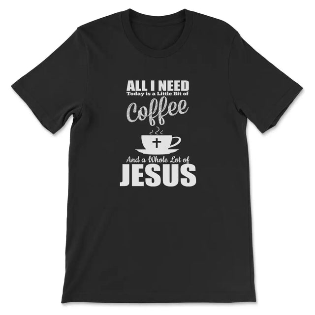 All I need today is coffee and Jesus christian t-shirt Black / S