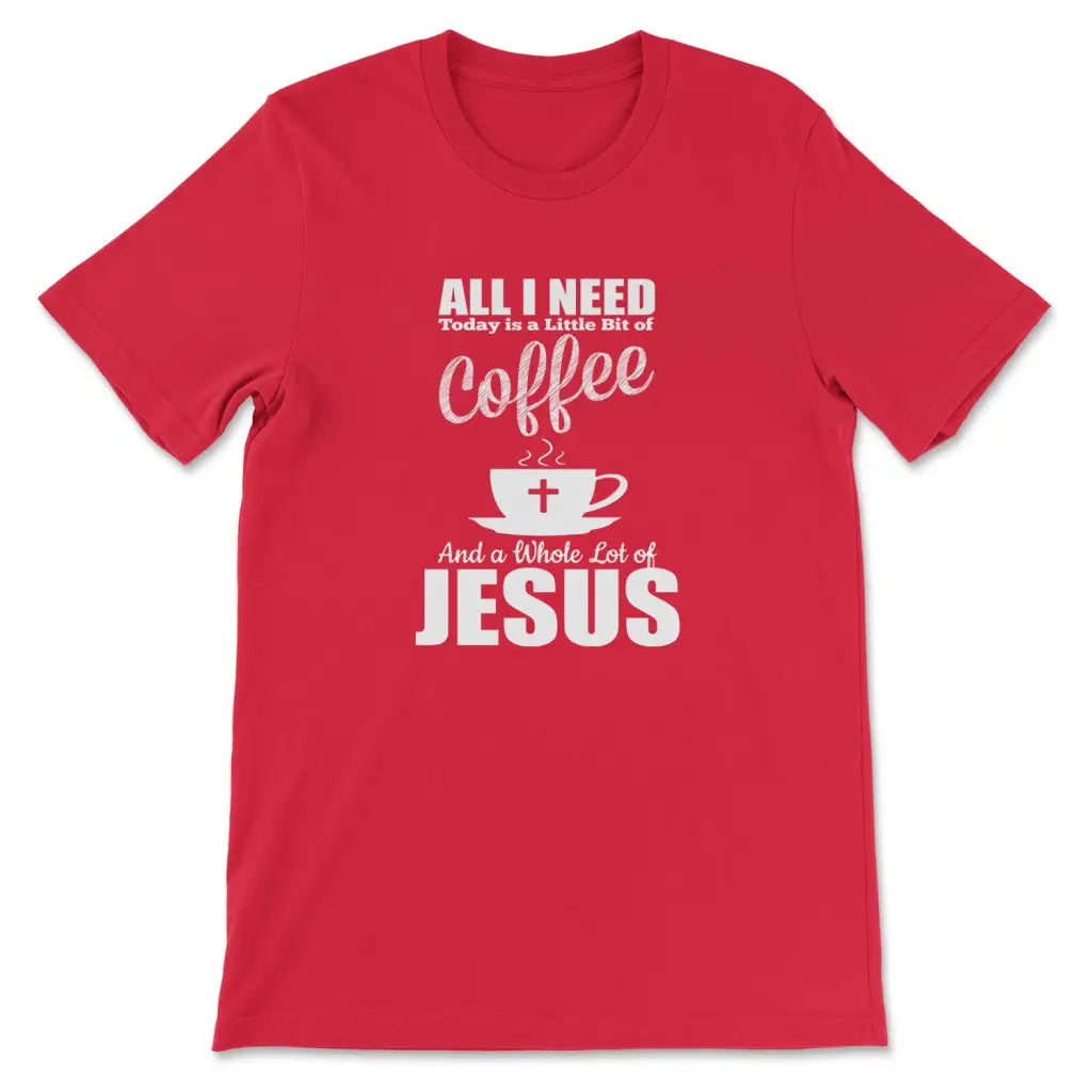 All I need today is coffee and Jesus christian t-shirt Red / S