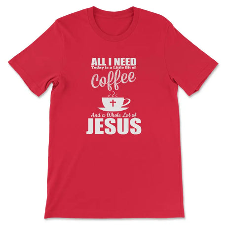 All I need today is coffee and Jesus christian t-shirt Red / S