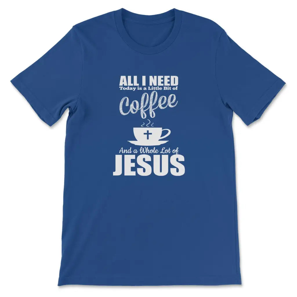 All I need today is coffee and Jesus christian t-shirt True Royal / S