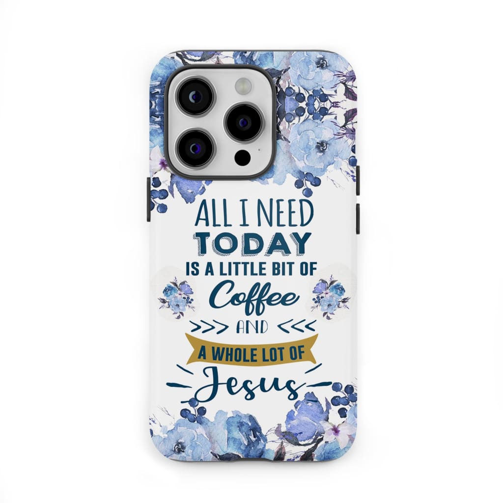 All I need today is coffee and Jesus phone case Christian cases