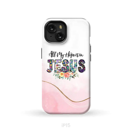 All my hope is in Jesus phone case Christian phone cases iPhone 15 / Tough Case