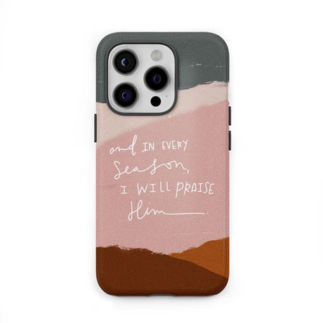 And in every season I will praise Him Christian phone case