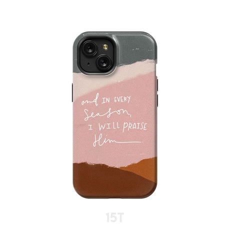 And in every season I will praise Him phone case iPhone 15 / Tough