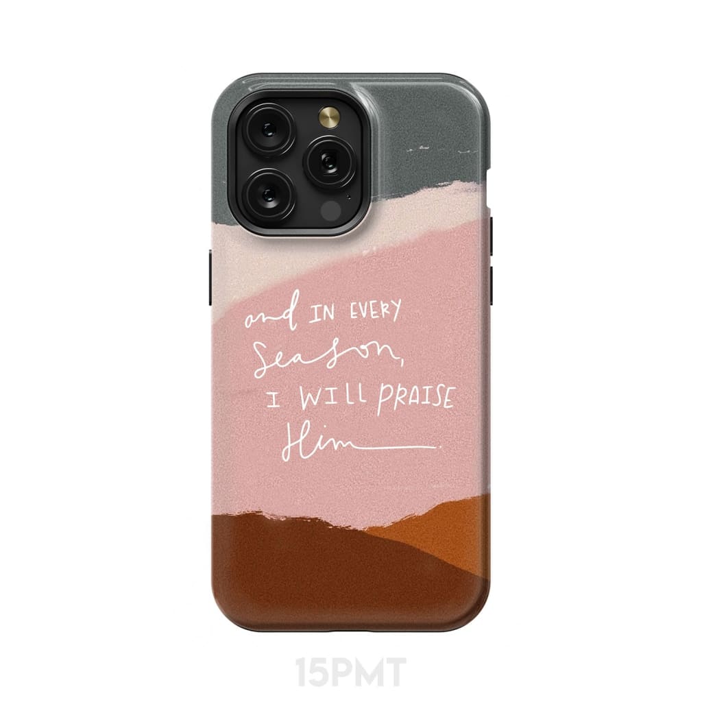 And in every season I will praise Him phone case iPhone 15 Pro Max / Tough
