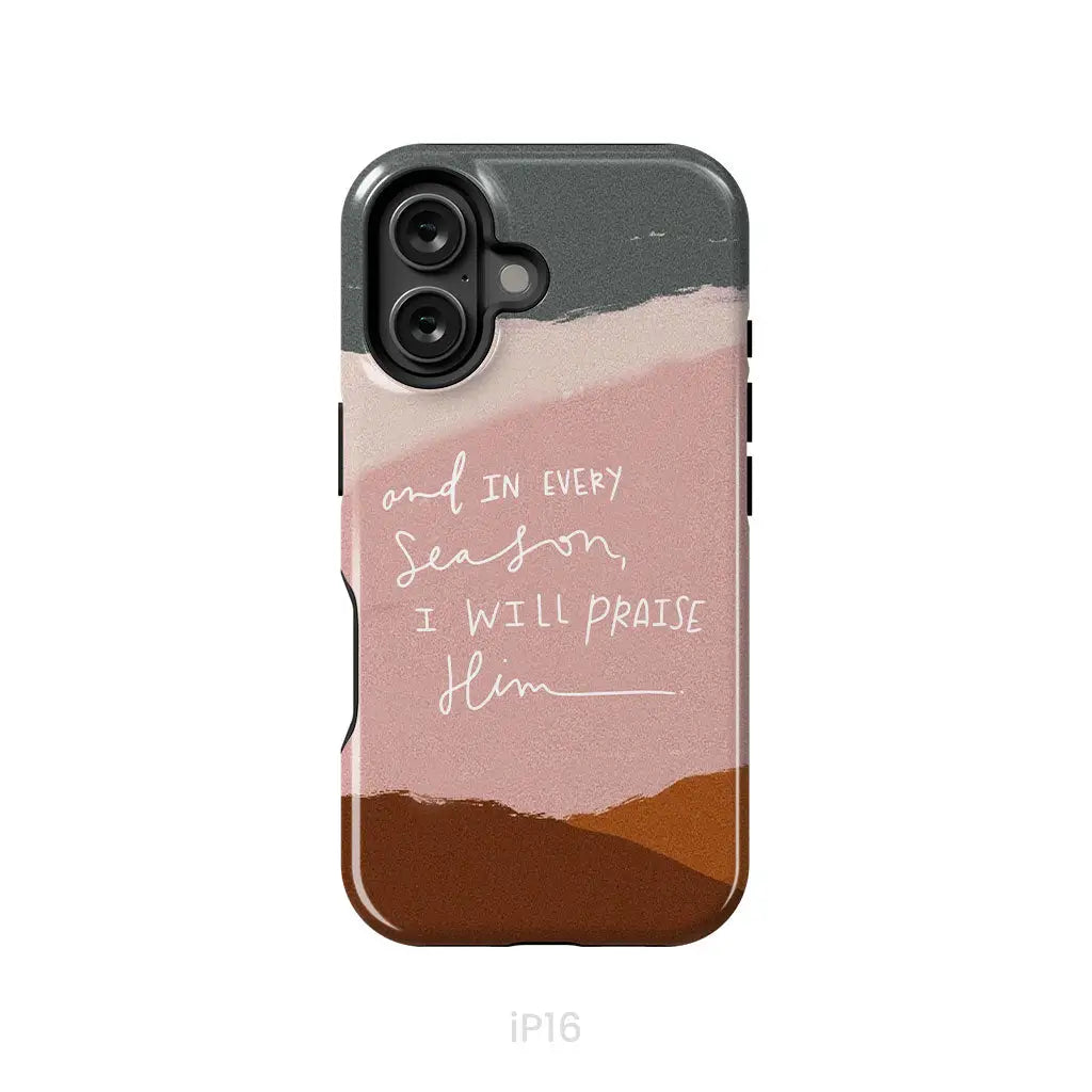 And In Every Season I Will Praise Him Phone Case iPhone 16 / Tough Case