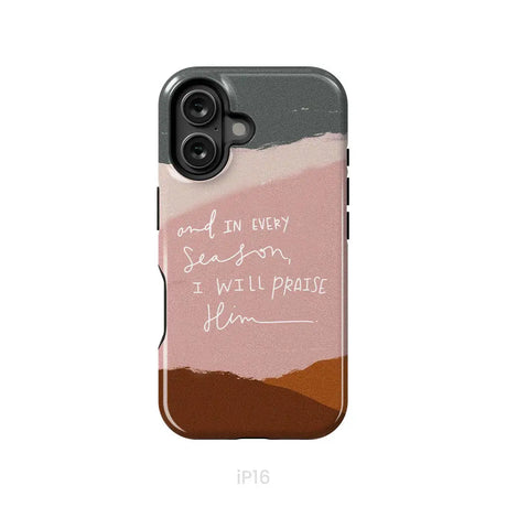And In Every Season I Will Praise Him Phone Case iPhone 16 / Tough Case