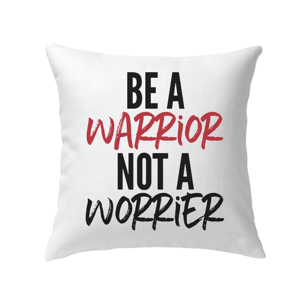 Be a warrior not a worrier Christian pillow