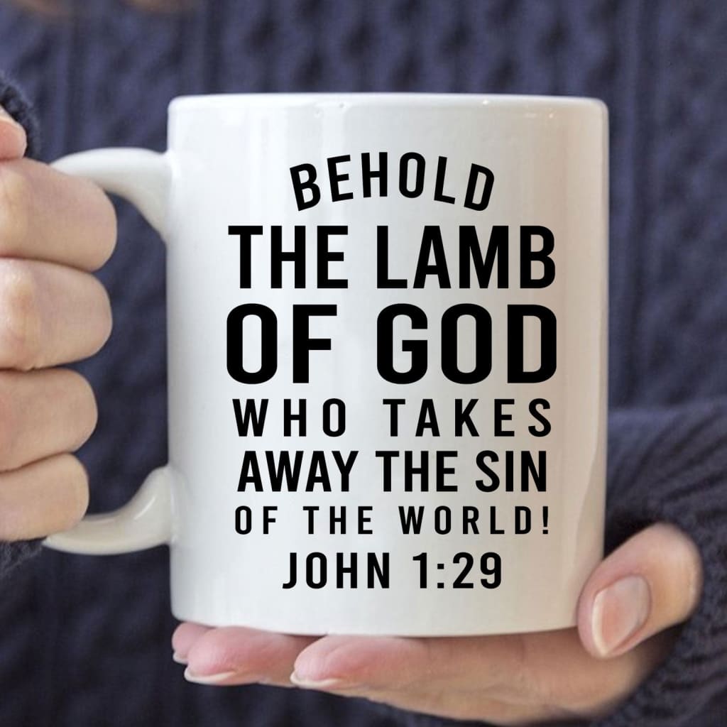 Behold the Lamb of God who takes away the sin of the world John 1:29 coffee mug 11 oz
