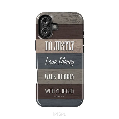 Bible verse phone cases: Micah 6:8 Do justly love mercy walk humbly phone case iPhone 16 Plus / Tough Case