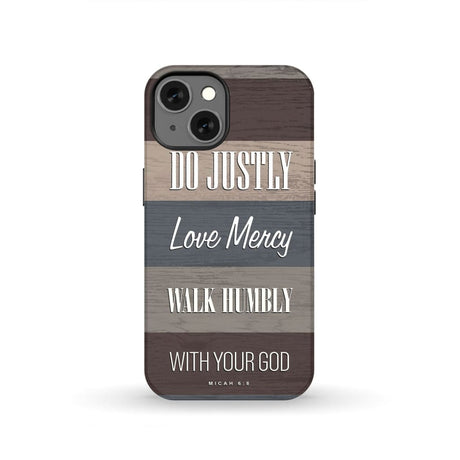Bible verse phone cases: Micah 6:8 Do justly love mercy walk humbly case iPhone 13 / Tough
