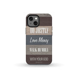 Bible verse phone cases: Micah 6:8 Do justly love mercy walk humbly case iPhone 13 Mini / Tough