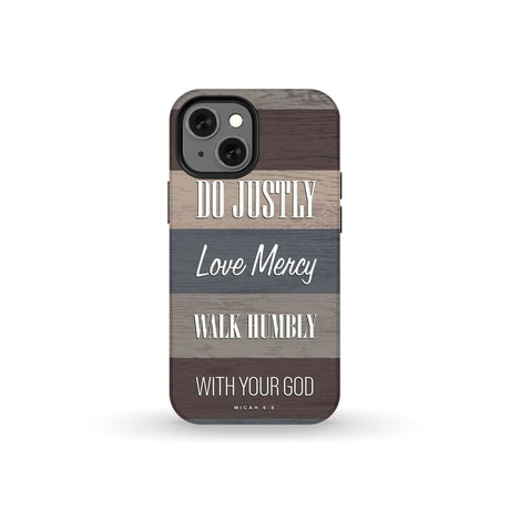 Bible verse phone cases: Micah 6:8 Do justly love mercy walk humbly case iPhone 13 Mini / Tough
