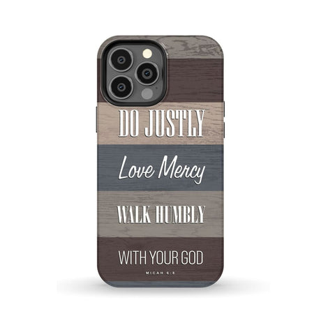 Bible verse phone cases: Micah 6:8 Do justly love mercy walk humbly case iPhone 13 Pro Max / Tough