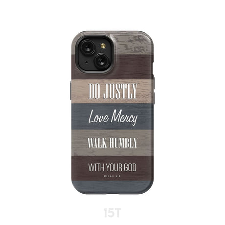 Bible verse phone cases: Micah 6:8 Do justly love mercy walk humbly case iPhone 15 / Tough