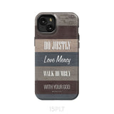 Bible verse phone cases: Micah 6:8 Do justly love mercy walk humbly case iPhone 15 Plus / Tough