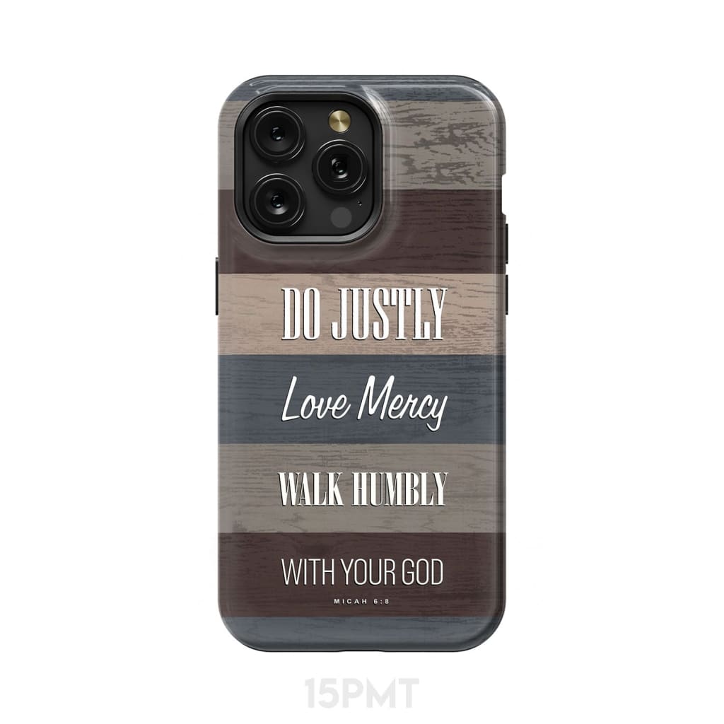 Bible verse phone cases: Micah 6:8 Do justly love mercy walk humbly case iPhone 15 Pro Max / Tough