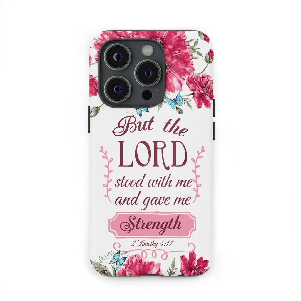 But the Lord stood with me and give strength 2 Timothy 4:17 phone case
