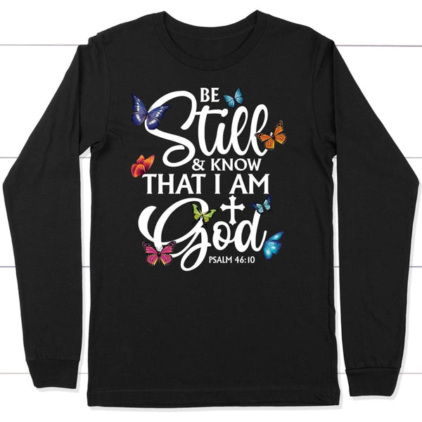 Butterflies Be Still And Know That I Am God Long Sleeve Shirt ...