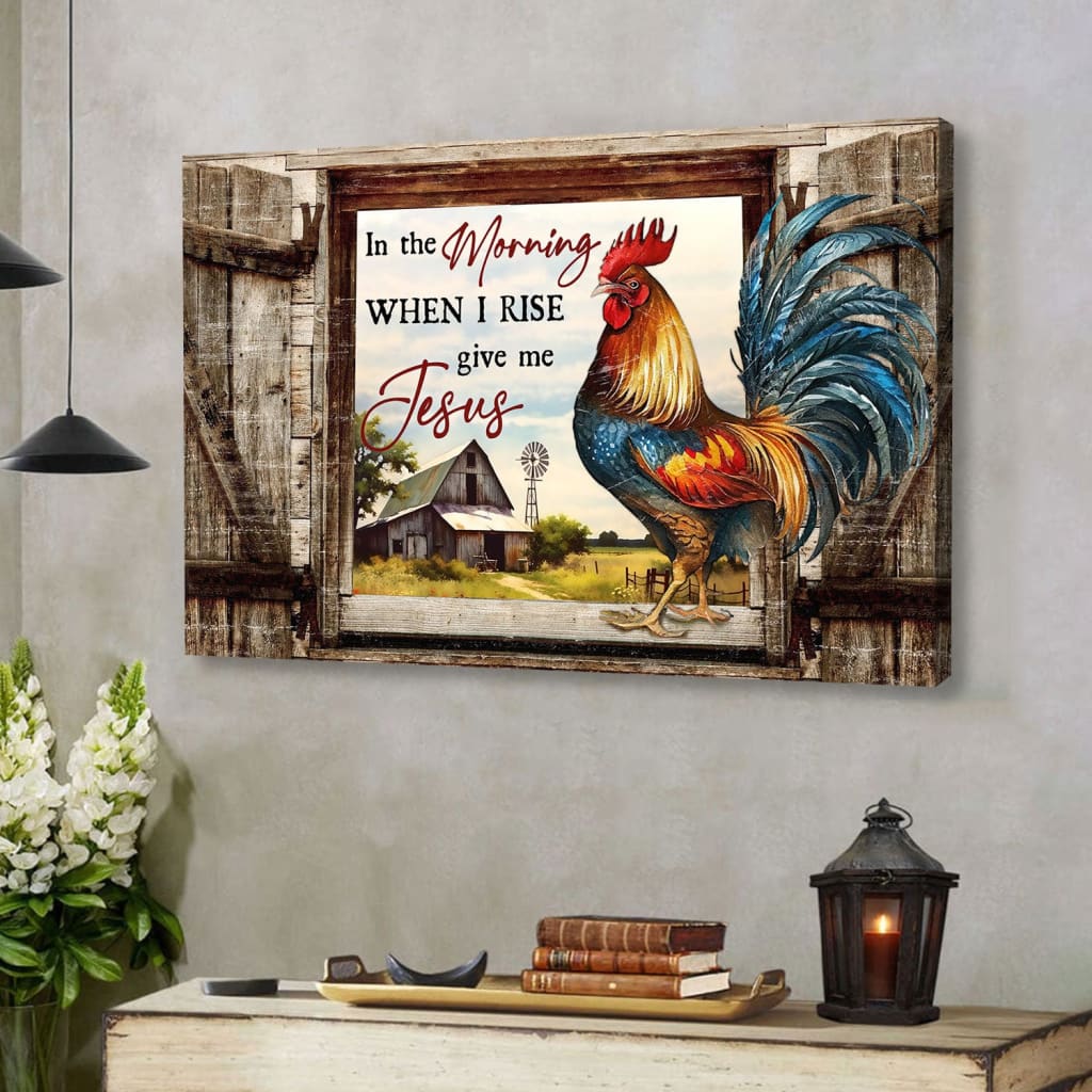 In the Morning When I Rise Give Me Jesus Chicken Old Barn Wall Art Canvas