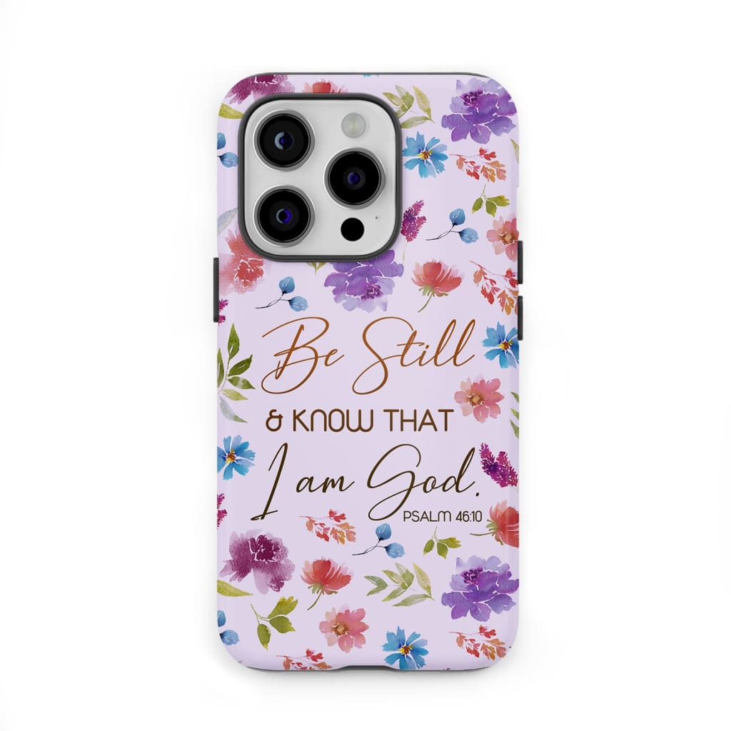 Christian phone cases: Be still and know that I am God Psalm 46:10 flowers case