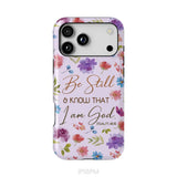 Christian phone cases: Be still and know that I am God Psalm 46:10 flowers phone case iPhone 18 Pro Max / Tough Case
