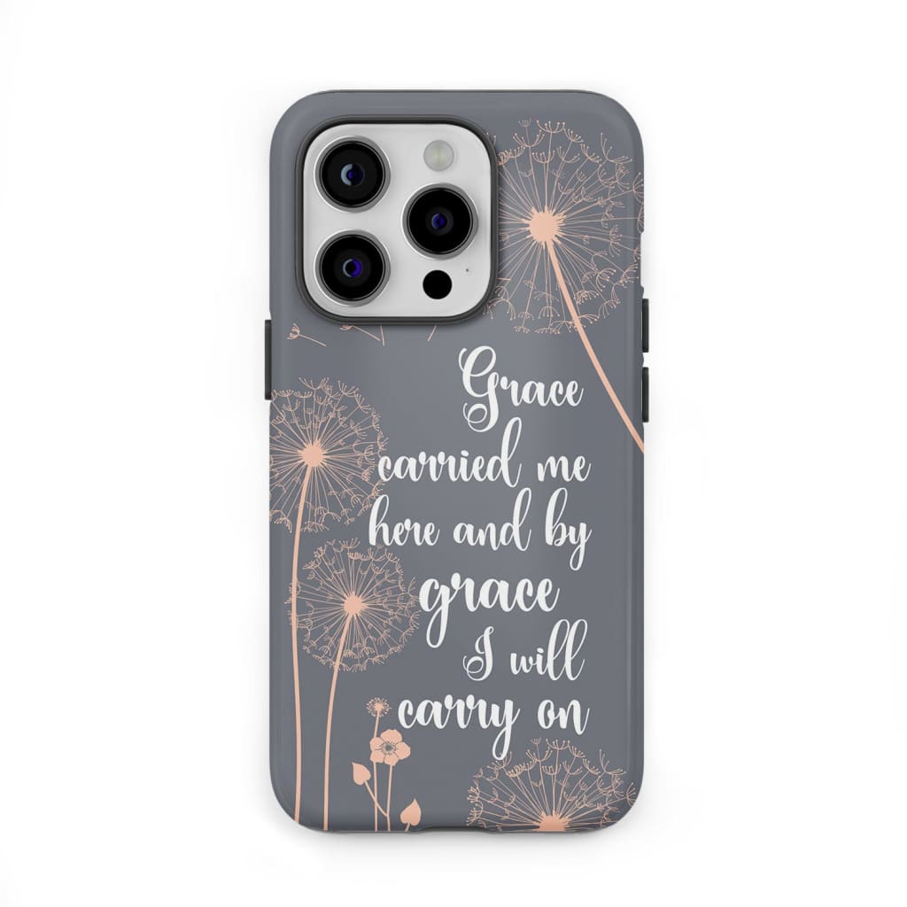 Christian phone cases: Grace carried me here and by I will carry on case