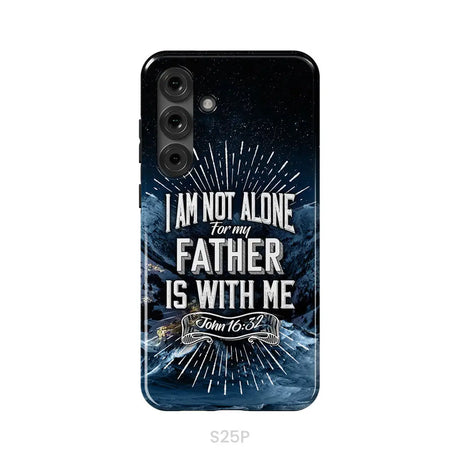 Christian phone cases: John 16:32 I am not alone for my Father is with me phone case Samsung Galaxy S25 Plus / Tough
