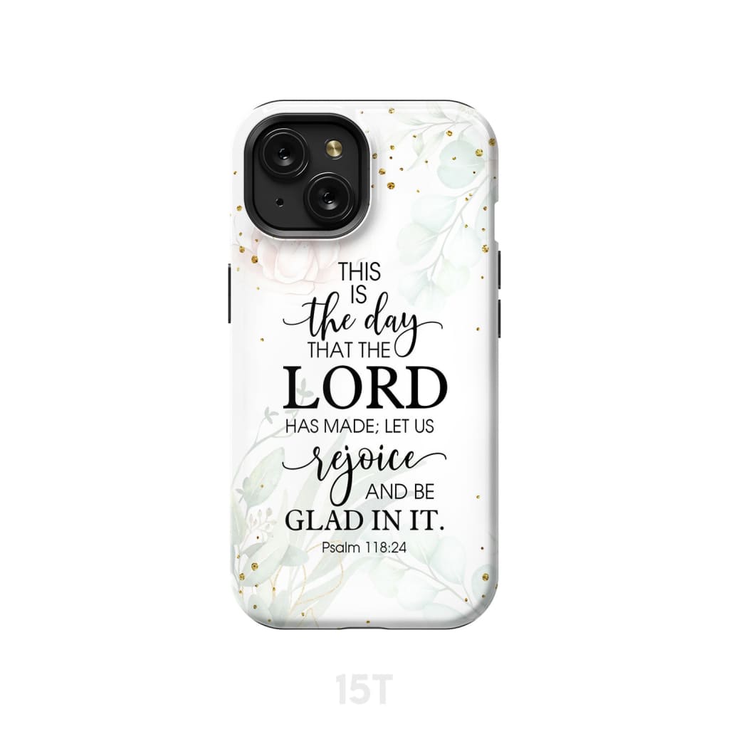 Christian phone cases: Psalm 118:24 ESV This is the day that Lord has made case iPhone 15 / Tough