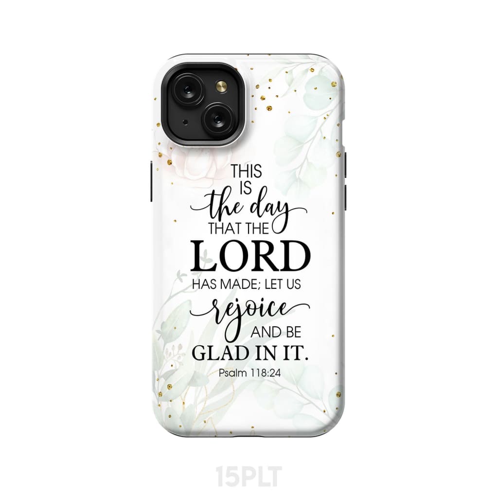 Christian phone cases: Psalm 118:24 ESV This is the day that Lord has made case iPhone 15 Plus / Tough
