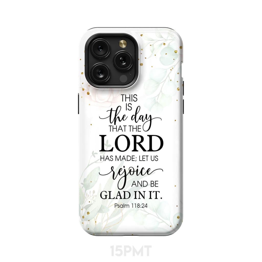 Christian phone cases: Psalm 118:24 ESV This is the day that Lord has made case iPhone 15 Pro Max / Tough