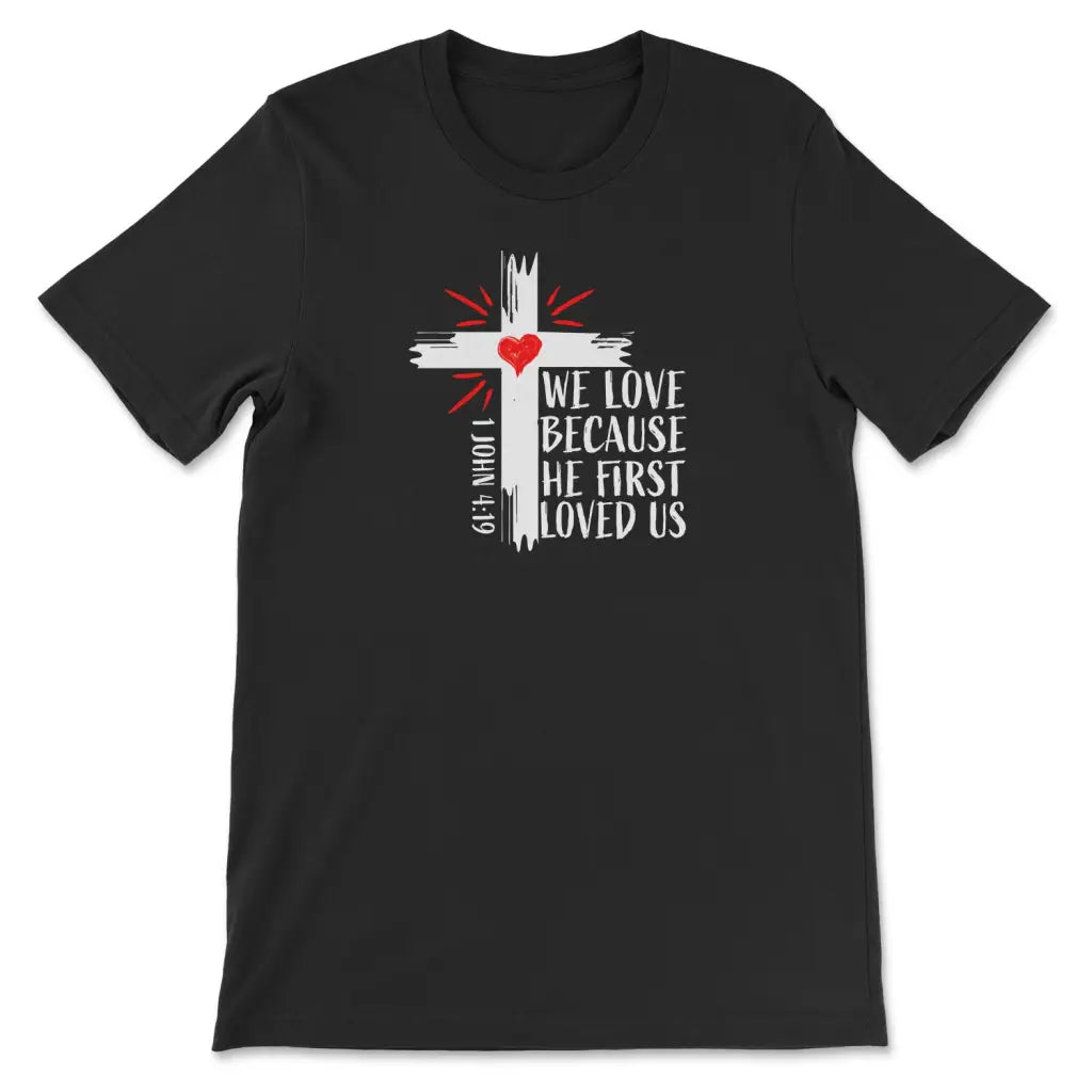 Christian t-shirt: 1 John 4:19 We love because He first loved us t-shirt Black / S