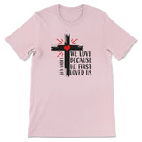 Christian t-shirt: 1 John 4:19 We love because He first loved us t-shirt Pink / S
