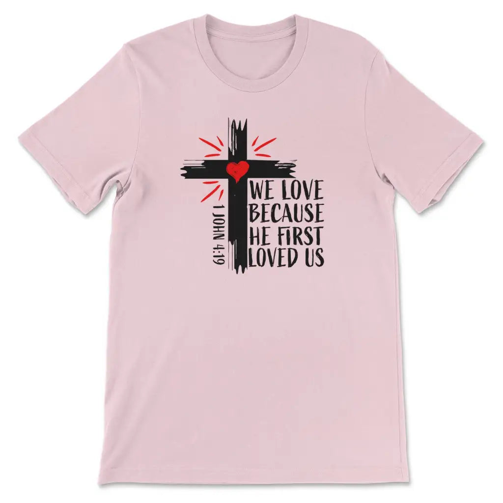 Christian t-shirt: 1 John 4:19 We love because He first loved us t-shirt Pink / S