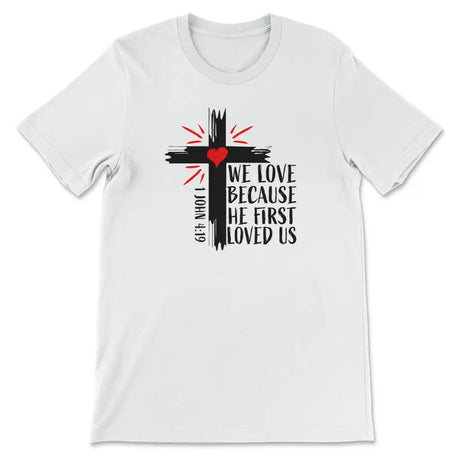 Christian t-shirt: 1 John 4:19 We love because He first loved us t-shirt White / S