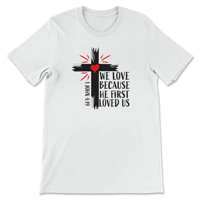 Christian t-shirt: 1 John 4:19 We love because He first loved us t-shirt White / S
