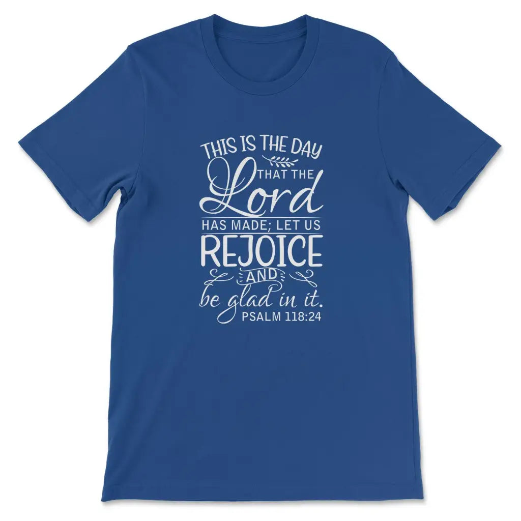 Christian t-shirts: Psalm 118:24 This is the day that the Lord has made t-shirt True Royal / S